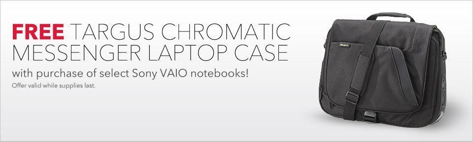 FREE Targus Chromatic Messenger Laptop Case with purchase of select Sony VAIO notebooks!  Offer valid until 3/1/2012 or while supplies last.
